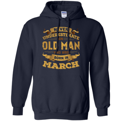 Never Underestimate An Old Man Who Was Born In March-T-Shirt & Hoodie-Pullover Hoodie-Navy