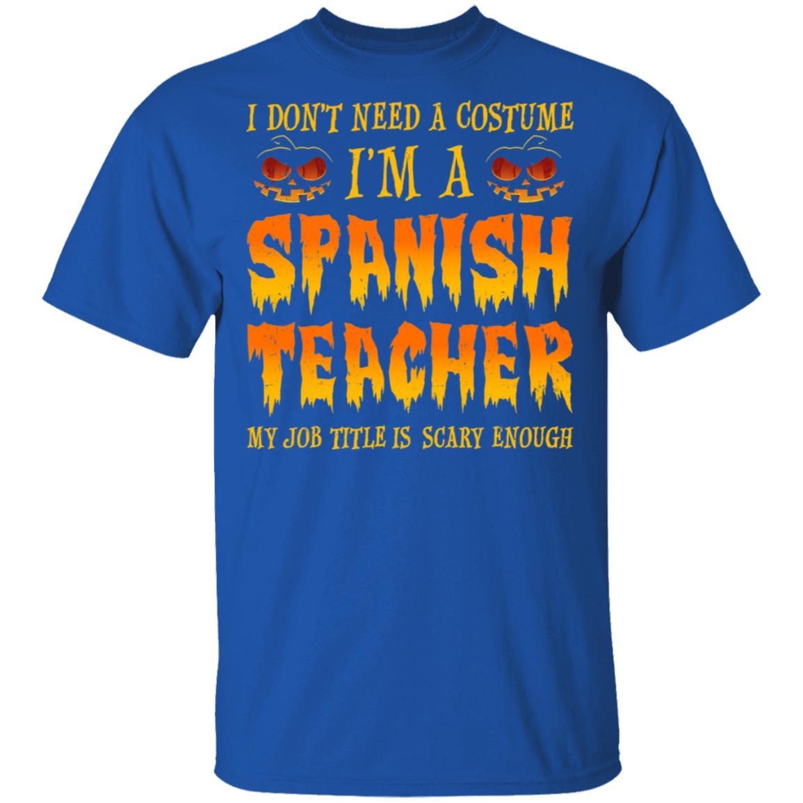Halloween I Don't Need A Costume I'm A Spanish Teacher-T-Shirt & Hoodie-Classic T-Shirt-Royal