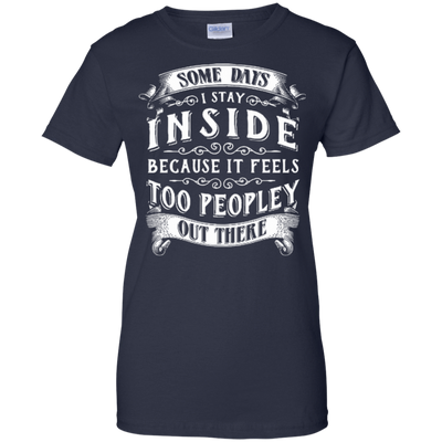 Some Days I Just Stay Inside Because It Feels Too Peopley-T-Shirt & Hoodie-Women's T-Shirt-Navy