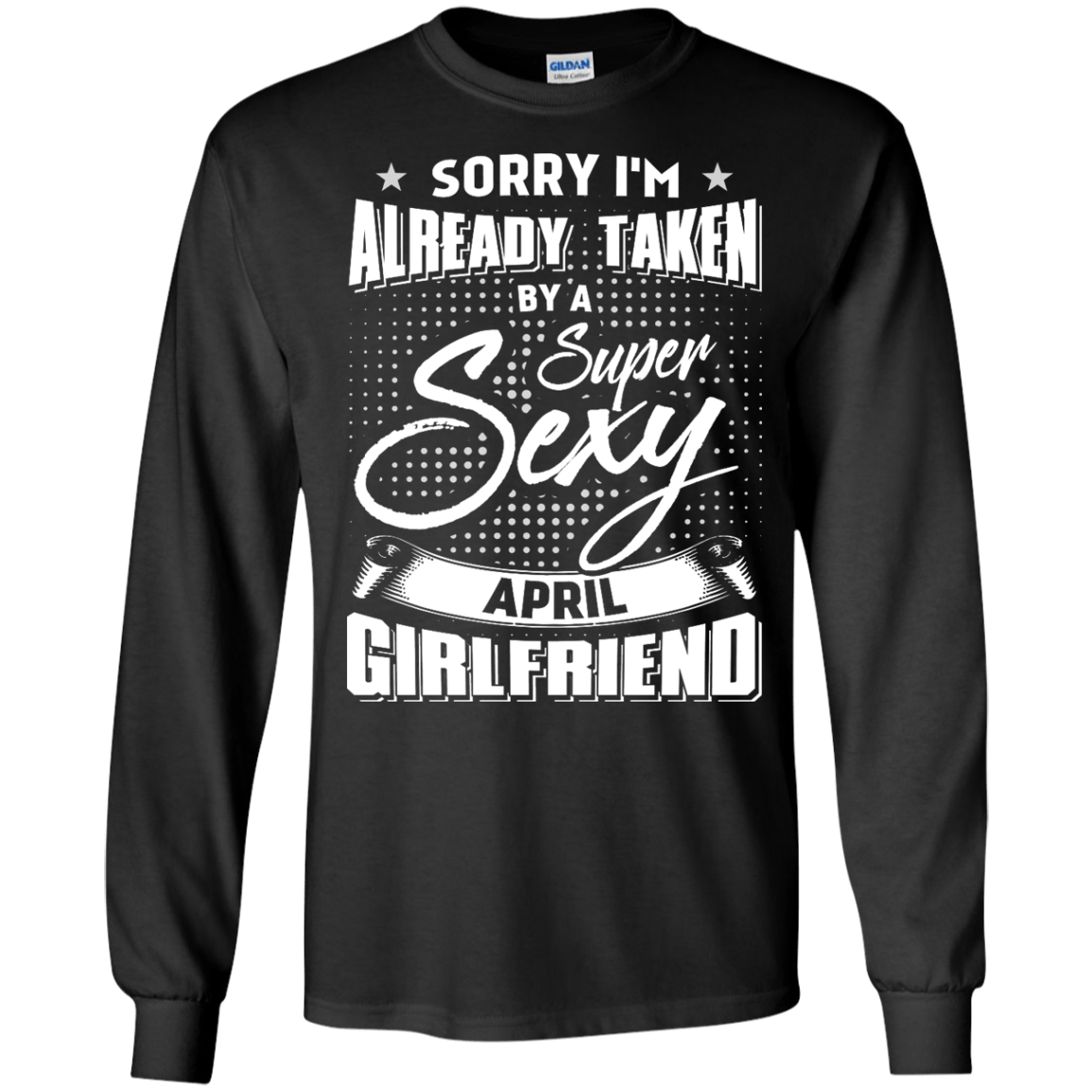 Sorry I'm Already Taken By A Super Sexy April Girlfriend-T-Shirt & Hoodie-Long Sleeve T-Shirt-Black