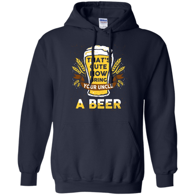 That's Cute Now Bring Your Uncle A Beer-T-Shirt & Hoodie-Pullover Hoodie-Navy
