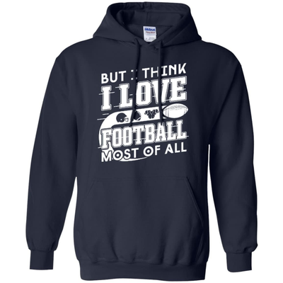 But I Think I Love Football Most Of All-T-Shirt & Hoodie-Pullover Hoodie-Navy