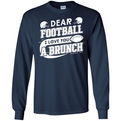 Dear Football I Love You A Brunch-T-Shirt & Hoodie-Long Sleeve T-Shirt-Navy