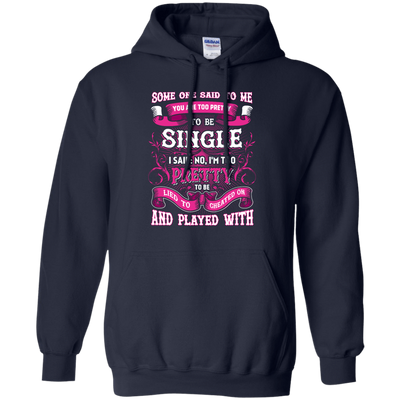 Someone Said To Me You're Too Pretty To Be Single-T-Shirt & Hoodie-Pullover Hoodie-Navy
