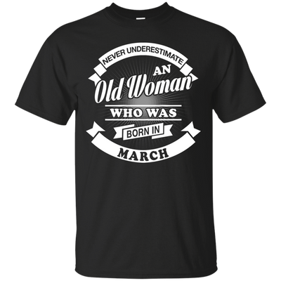 Never Underestimate An Old Woman Who Was Born In March-T-Shirt & Hoodie-Classic T-Shirt-Black