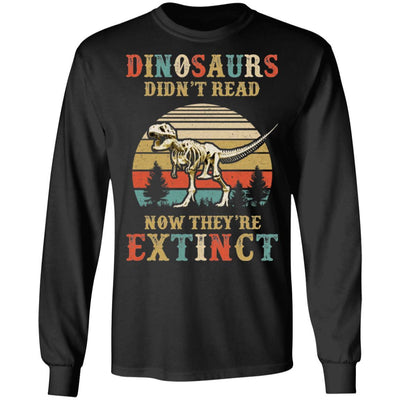 Dinosaurs Didn't Read Now They Are Extinct Teacher Book-T-Shirt & Hoodie-Long Sleeve T-Shirt-Black