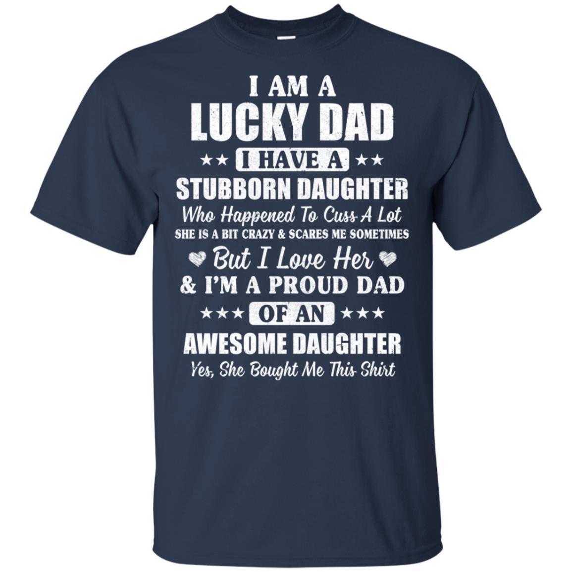 I Am A Lucky Dad I Have Stubborn Daughter Father's Day-T-Shirt & Hoodie-Classic T-Shirt-Navy