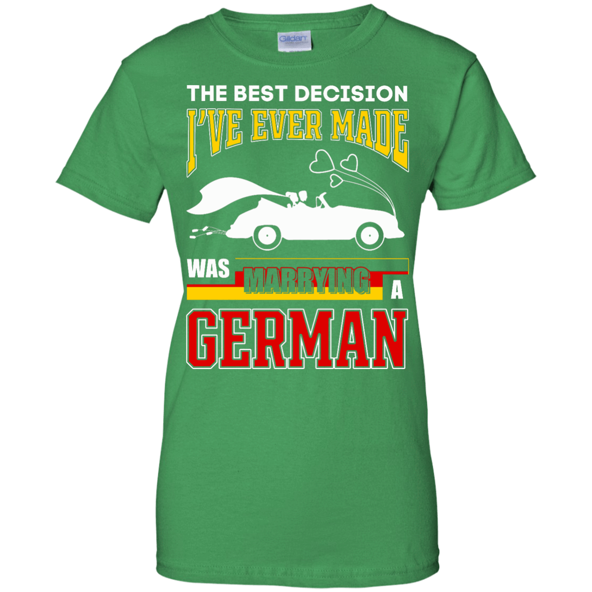 I've Ever Made Was Marrying A German-T-Shirt & Hoodie-Women's T-Shirt-Irish Green