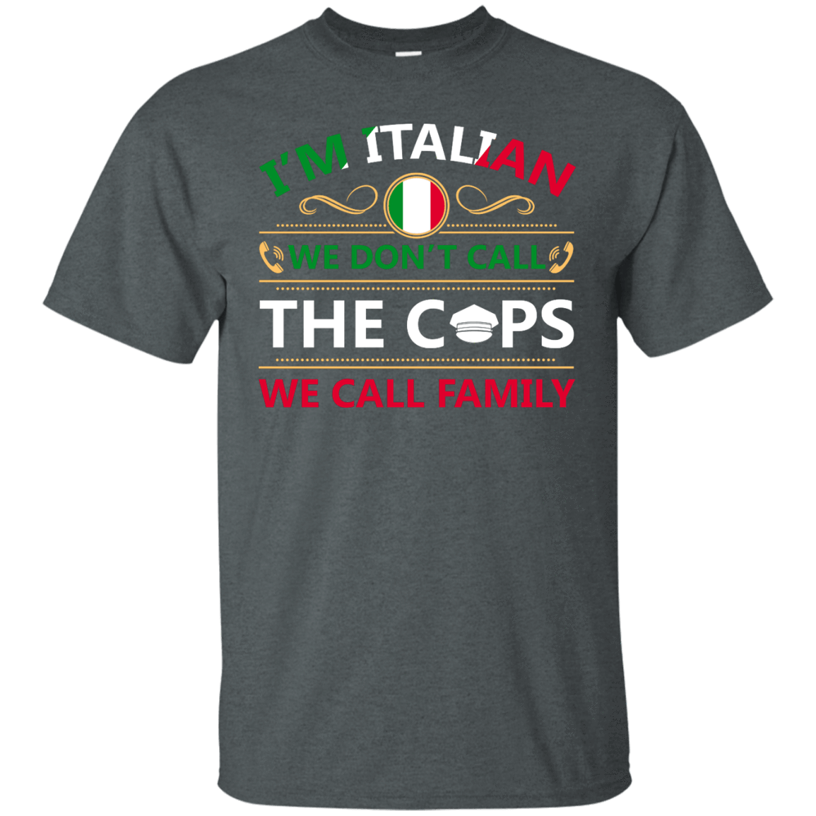 I'm Italian We Don't Call The Cops We Call Family-T-Shirt & Hoodie-Classic T-Shirt-Dark Heather