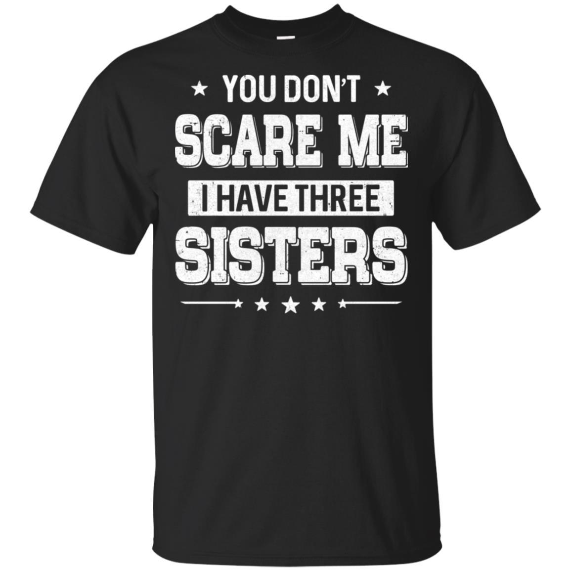 You Don't Scare Me I Have Three Sisters