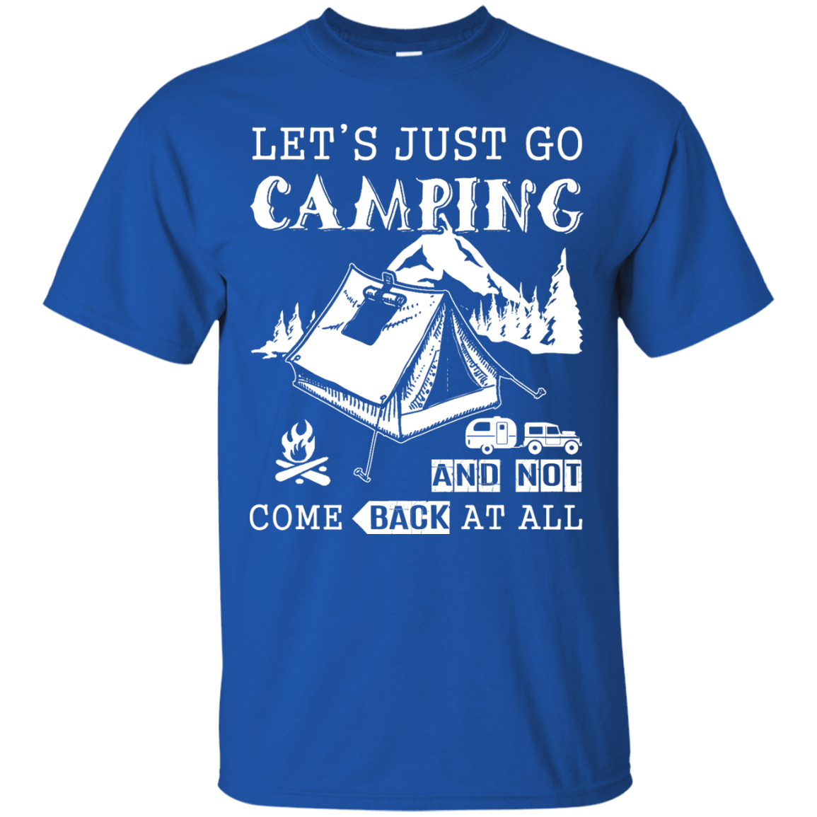 Let's Just Go Camping And Not Come Back At All-T-Shirt & Hoodie-Classic T-Shirt-Royal