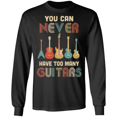 You Can Never Have Too Many Guitars Music Funny Gift Vintage-T-Shirt & Hoodie-Long Sleeve T-Shirt-Black