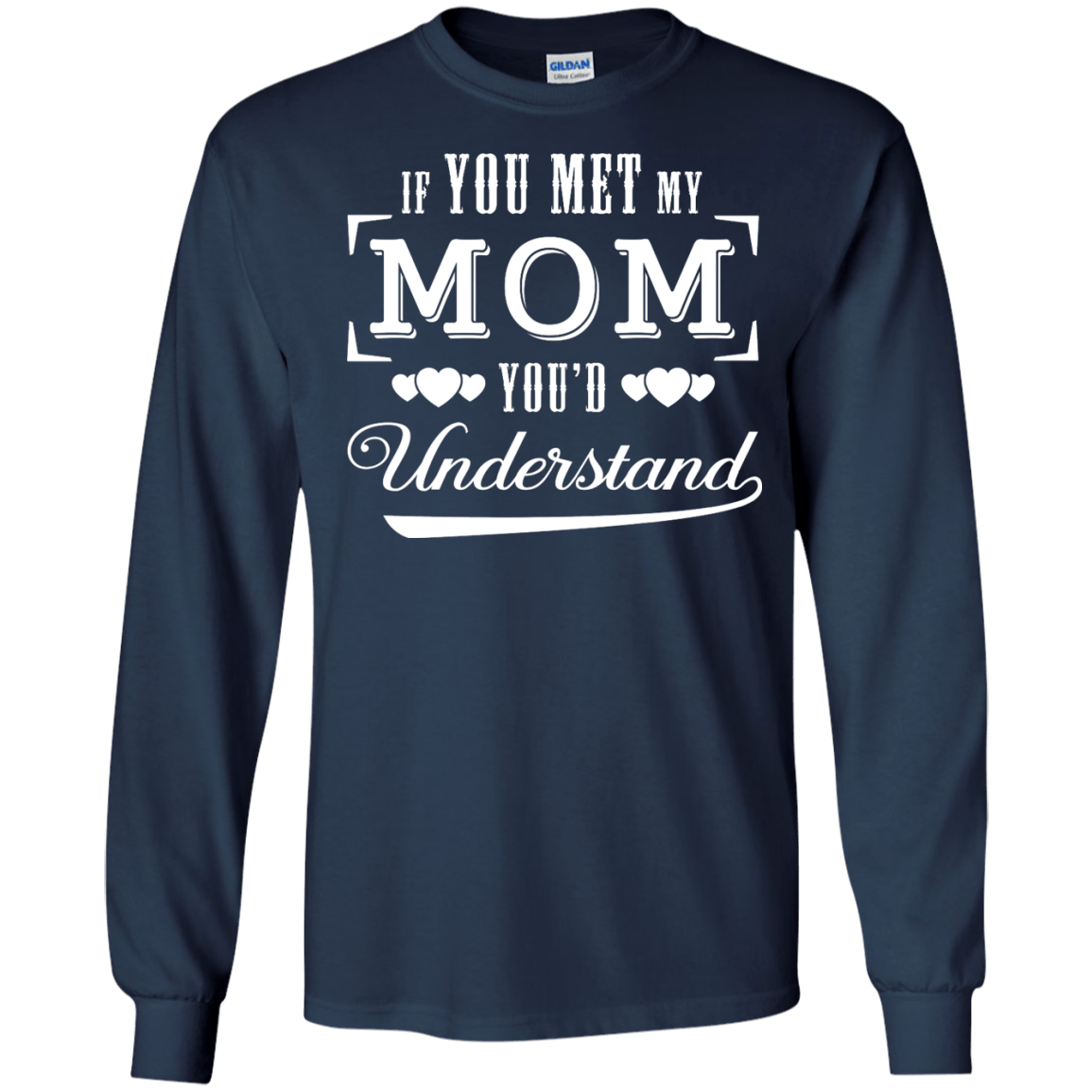 If You Meet My Mom You'd Understand-T-Shirt & Hoodie-Long Sleeve T-Shirt-Navy