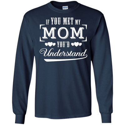 If You Meet My Mom You'd Understand-T-Shirt & Hoodie-Long Sleeve T-Shirt-Navy