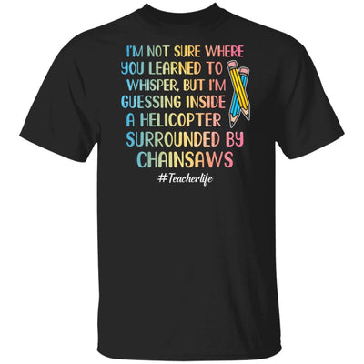 I'm Not Sure Where You Learned To Whisper Teacher-T-Shirt & Hoodie-Classic T-Shirt-Black