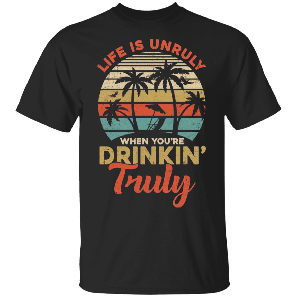 Vintage Life Is Unruly When You're Drinkin' Truly-T-Shirt & Tank Top-Classic T-Shirt-Black