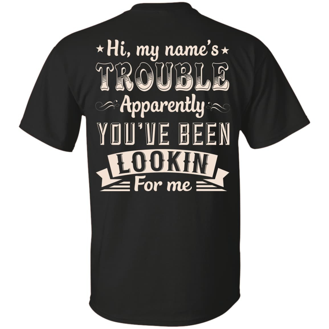 Hi, My Name's Trouble Apparently You've Been Looking For Me-T-Shirt & Hoodie-Classic T-Shirt-Black