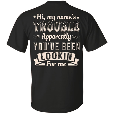 Hi, My Name's Trouble Apparently You've Been Looking For Me-T-Shirt & Hoodie-Classic T-Shirt-Black