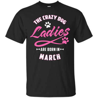 The Crazy Dog Ladies Are Born In March-T-Shirt & Hoodie-Classic T-Shirt-Black