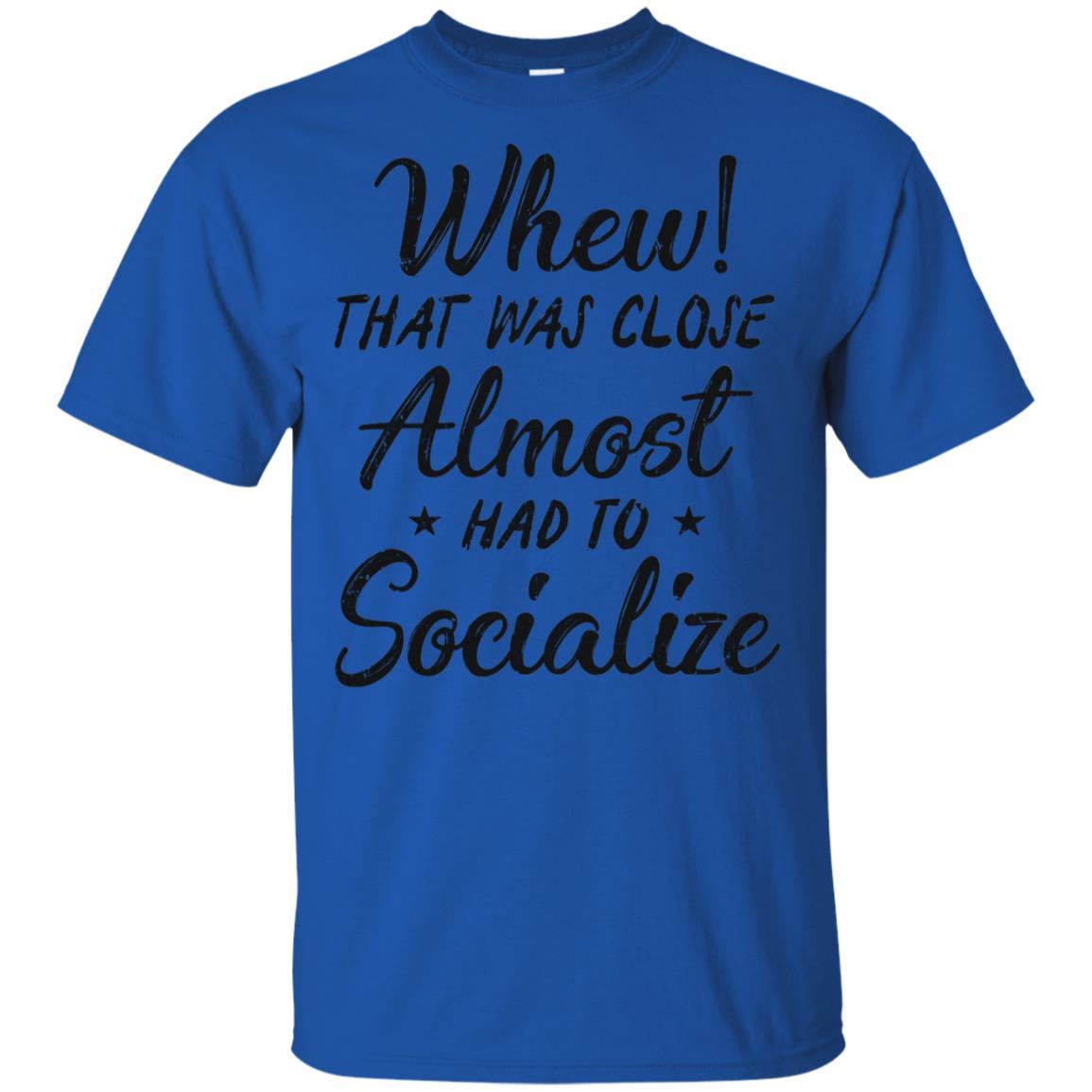 Whew That Was Close I Almost Had To Socialize-T-Shirt & Hoodie-Classic T-Shirt-Royal