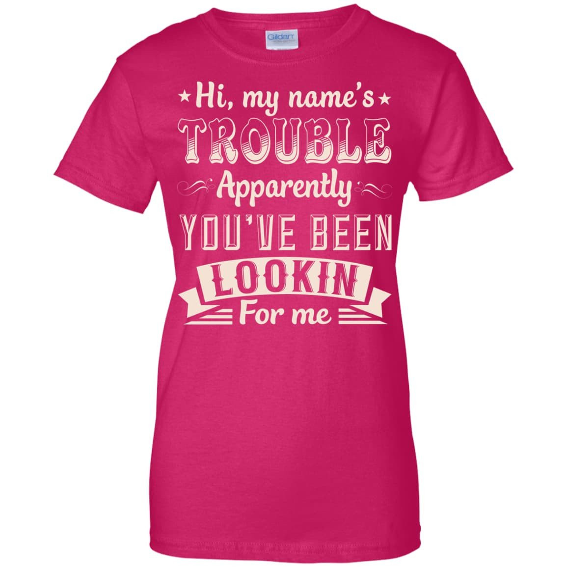 Hi, My Name's Trouble Apparently You've Been Looking For Me-T-Shirt & Hoodie-Women's T-Shirt-Heliconia