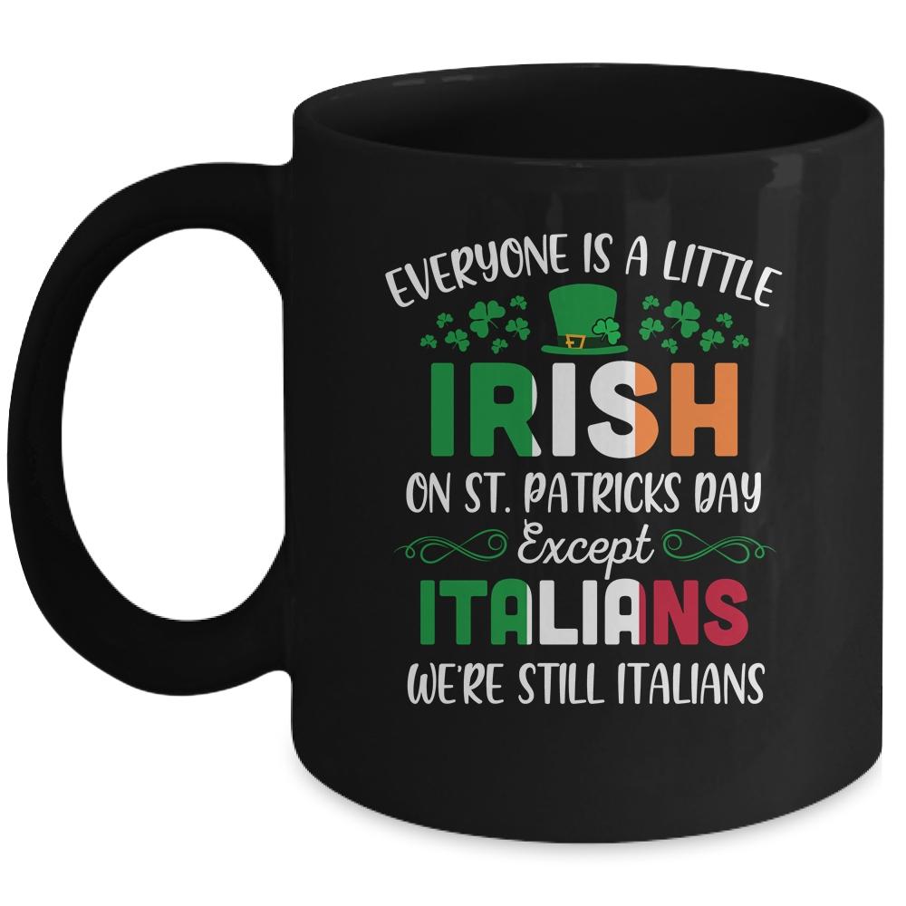 Everyone Is A Little Irish Except Italians St Patricks Day Mug