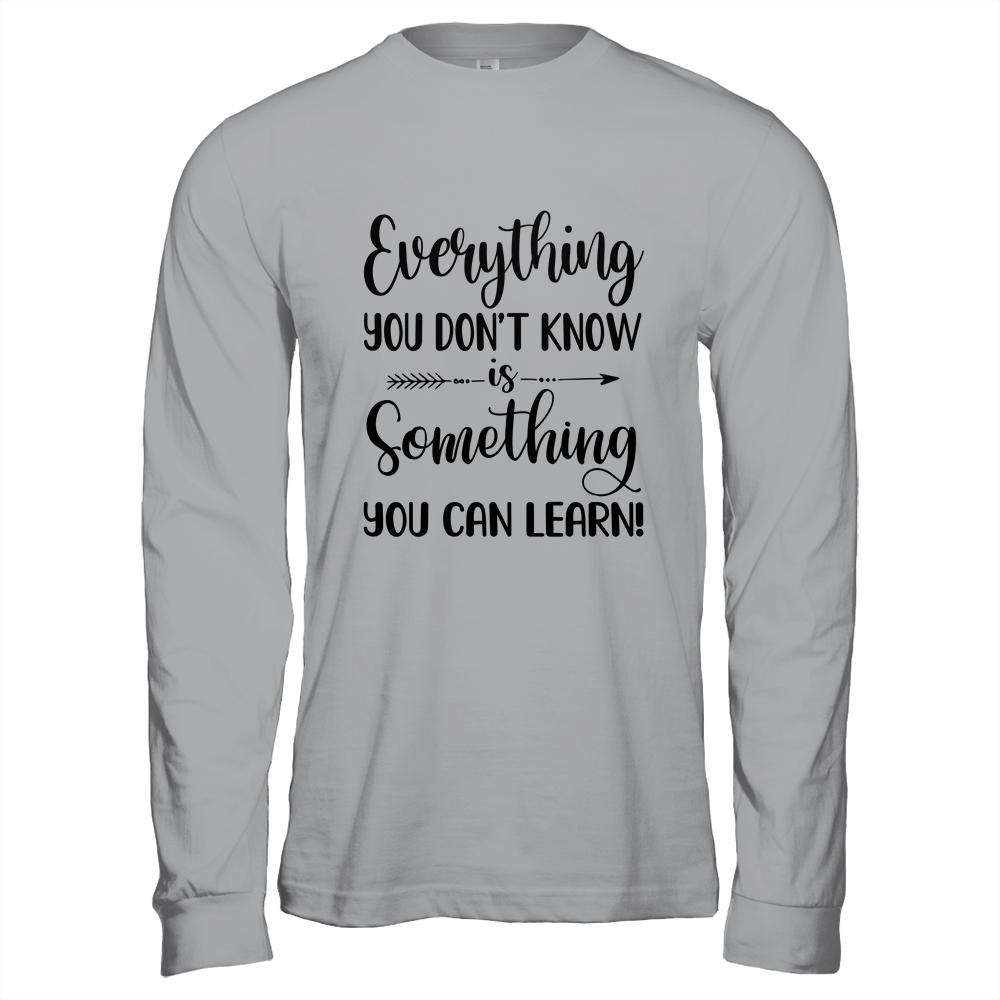 Everything You Don't Know Is Something You Can Learn Teacher-T-Shirt & Hoodie-Long Sleeve T-Shirt-Sport Grey