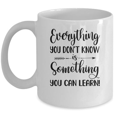 Everything You Don't Know Is Something You Can Learn Teacher Mug-Coffee Mug-Mug-White