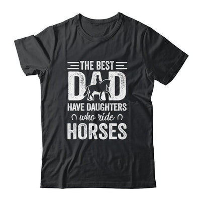 Fathers Day The Best Dads Have Daughters Who Ride Horses-T-Shirt & Hoodie-Classic T-Shirt-Black