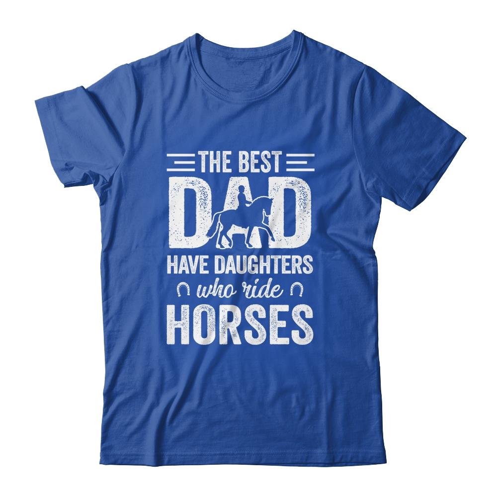 Fathers Day The Best Dads Have Daughters Who Ride Horses-T-Shirt & Hoodie-Classic T-Shirt-Royal