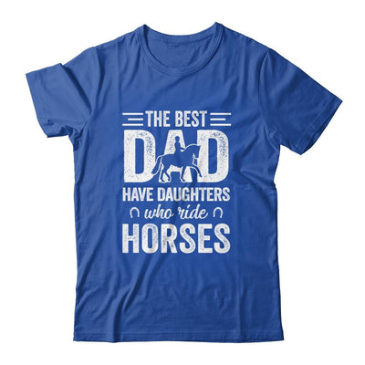 Fathers Day The Best Dads Have Daughters Who Ride Horses-T-Shirt & Hoodie-Classic T-Shirt-Royal