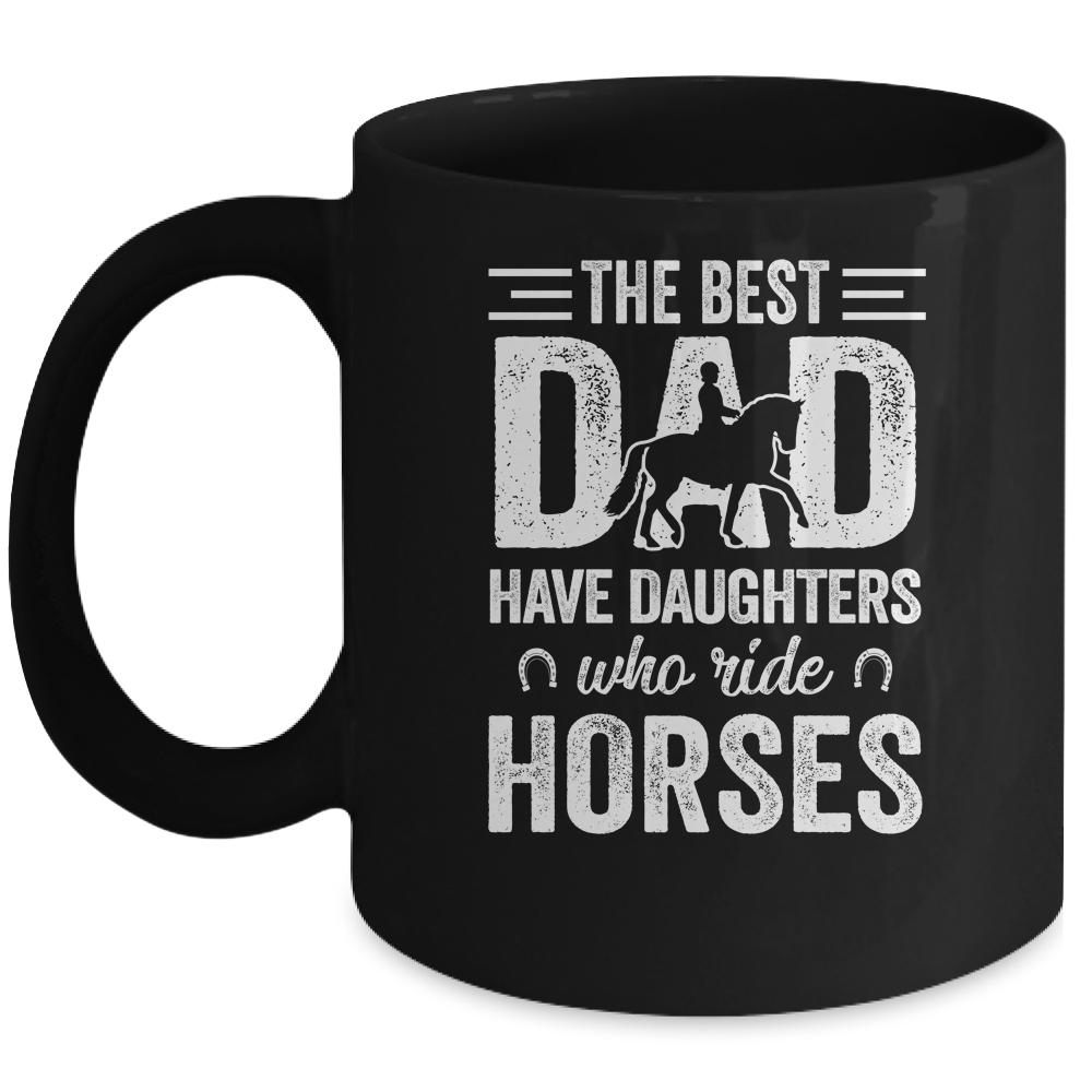 Fathers Day The Best Dads Have Daughters Who Ride Horses Mug