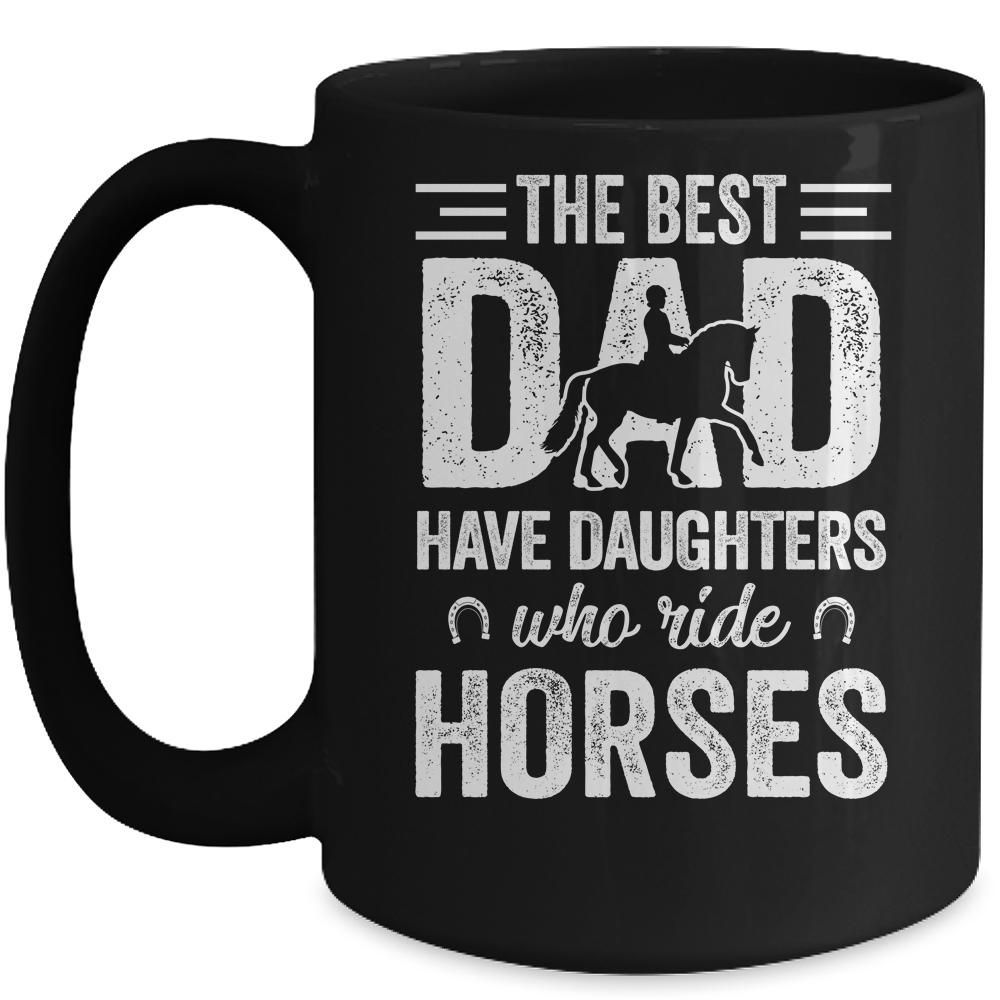 Fathers Day The Best Dads Have Daughters Who Ride Horses Mug-Coffee Mug-Mug-Black