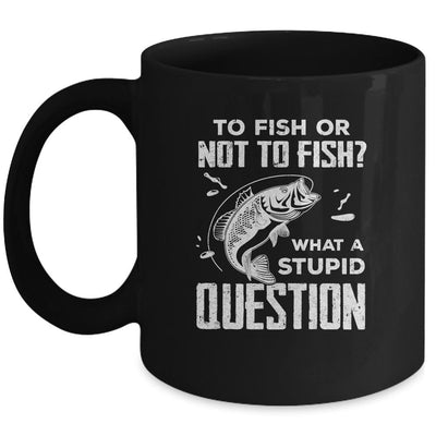 Funny Fishing To Fish Or Not To Fish What a Stupid Question Mug-Coffee Mug-Mug-Black