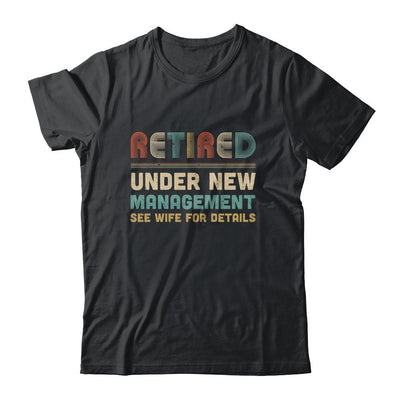 Funny Retired Under New Management See Wife For Details-T-Shirt & Hoodie-Classic T-Shirt-Black