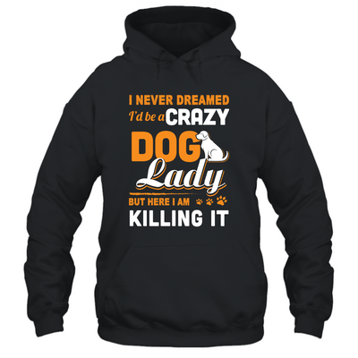 Never Dreamed I'd Be A Crazy Dog Lady-T-Shirt & Tank Top-Pullover Hoodie-Black