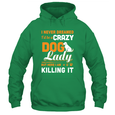 Never Dreamed I'd Be A Crazy Dog Lady-T-Shirt & Tank Top-Pullover Hoodie-Irish Green