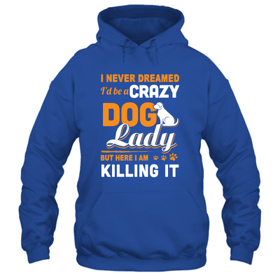 Never Dreamed I'd Be A Crazy Dog Lady-T-Shirt & Tank Top-Pullover Hoodie-Royal