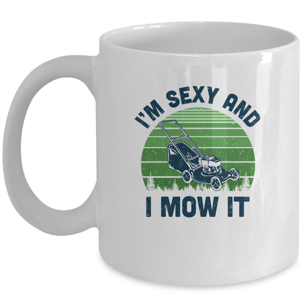Gardener Lawn Mowing Landscaping Im Sexy And I Mow It Mug-Coffee Mug-Mug-White