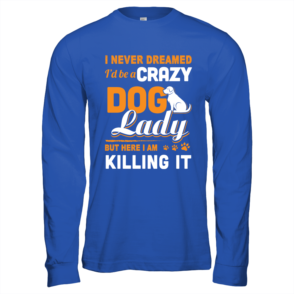 Never Dreamed I'd Be A Crazy Dog Lady-T-Shirt & Tank Top-