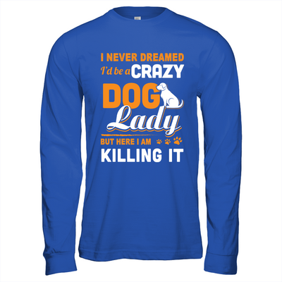 Never Dreamed I'd Be A Crazy Dog Lady-T-Shirt & Tank Top-