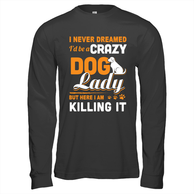 Never Dreamed I'd Be A Crazy Dog Lady-T-Shirt & Tank Top-Long Sleeve T-Shirt-Black