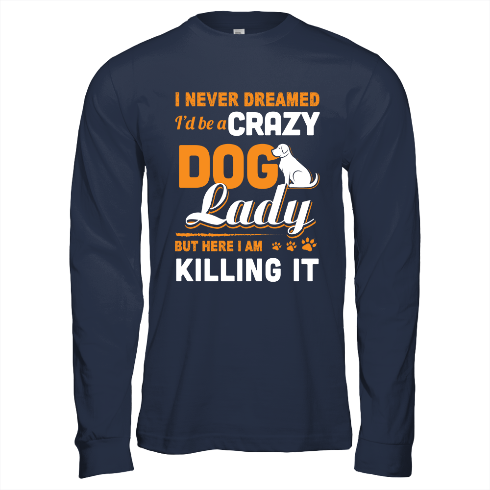 Never Dreamed I'd Be A Crazy Dog Lady-T-Shirt & Tank Top-Long Sleeve T-Shirt-Navy