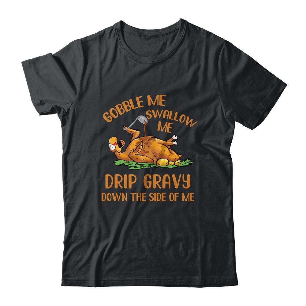 Gobble Me Swallow Me Drip Gravy Funny Thanksgiving Turkey