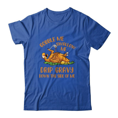 Gobble Me Swallow Me Drip Gravy Funny Thanksgiving Turkey-T-Shirt & Hoodie-Classic T-Shirt-Royal