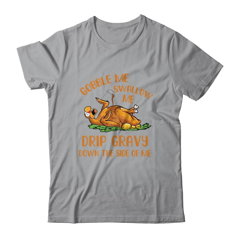 Gobble Me Swallow Me Drip Gravy Funny Thanksgiving Turkey-T-Shirt & Hoodie-Classic T-Shirt-Sport Grey