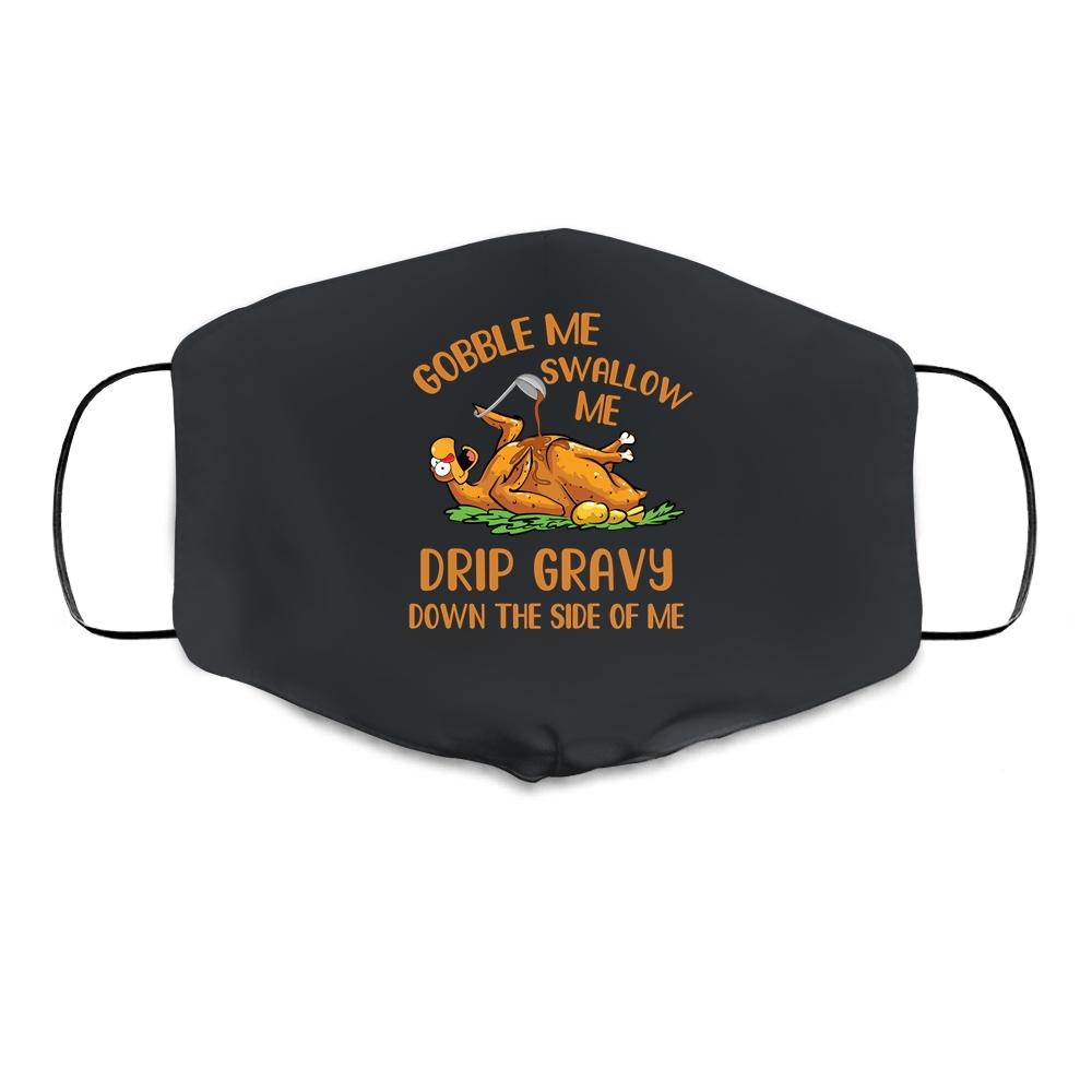 Gobble Me Swallow Me Drip Gravy Funny Thanksgiving Turkey Cloth Face Mask