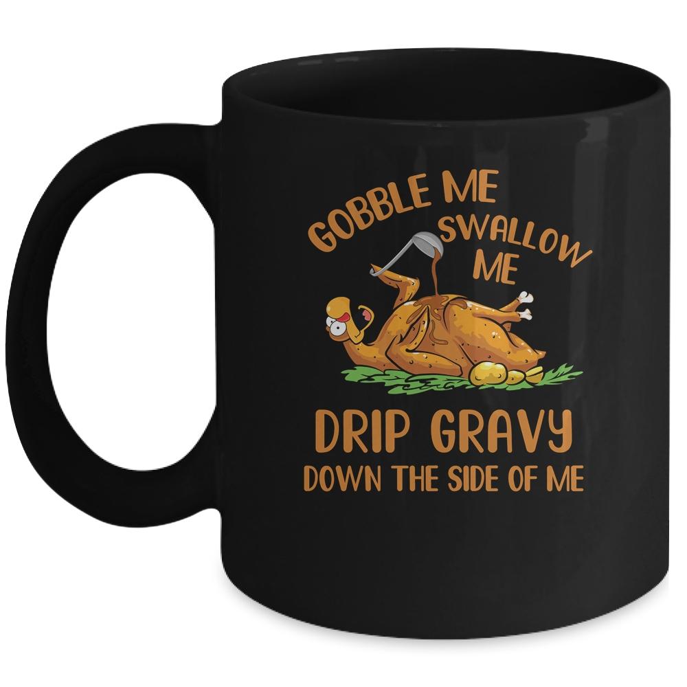 Gobble Me Swallow Me Drip Gravy Funny Thanksgiving Turkey Mug-Coffee Mug-Mug-Black