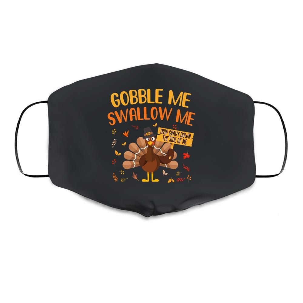 Gobble Me Swallow Me Drip Gravy Funny Turkey Thanksgiving Cloth Face Mask