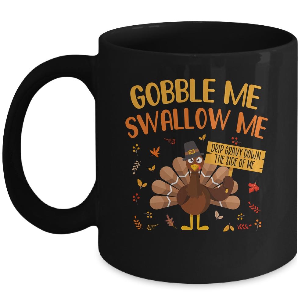 Gobble Me Swallow Me Drip Gravy Funny Turkey Thanksgiving Mug